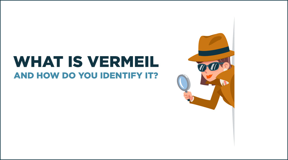 What is Vermeil, and How Do You Identify It?